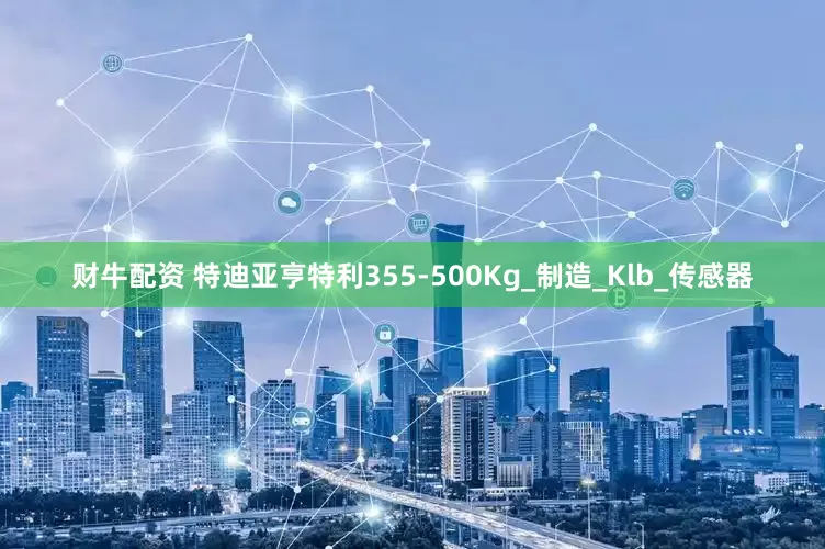 财牛配资 特迪亚亨特利355-500Kg_制造_Klb_传感器