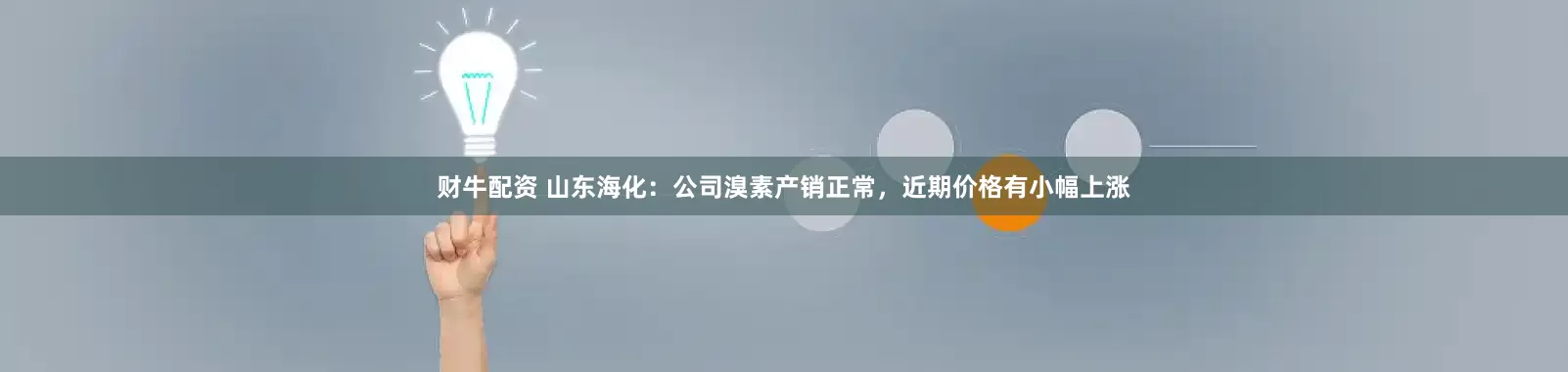 财牛配资 山东海化：公司溴素产销正常，近期价格有小幅上涨