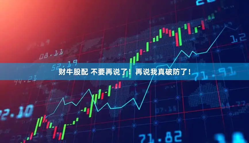 财牛股配 不要再说了！再说我真破防了！